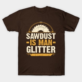 Sawdust Is Man Glitter Woodwork Carpenter T-Shirt